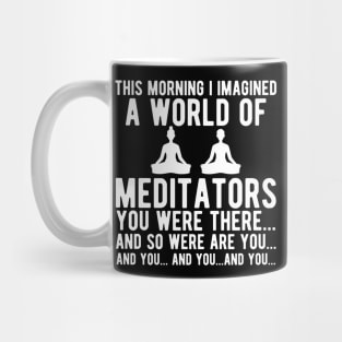 Meditation - I Imagined of the world of meditators Mug